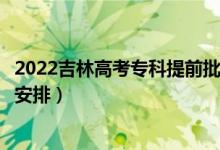 2022吉林高考?？铺崆芭浫r間從哪天到哪天（錄取時間安排）