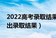 2022高考錄取結(jié)果什么時(shí)候可以公布（幾號出錄取結(jié)果）