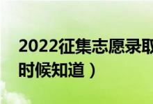2022征集志愿錄取結(jié)果一般幾天出來（什么時候知道）