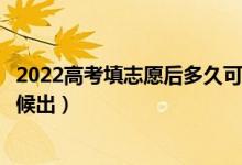 2022高考填志愿后多久可以知道有沒有被錄?。ńY(jié)果什么時(shí)候出）