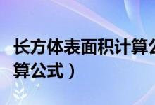 長(zhǎng)方體表面積計(jì)算公式字母（長(zhǎng)方體表面積計(jì)算公式）