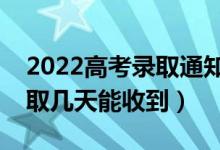 2022高考錄取通知書什么時候才能收到（錄取幾天能收到）
