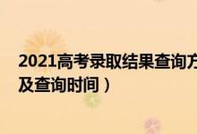 2021高考錄取結(jié)果查詢方式（2022高考錄取結(jié)果查詢方式及查詢時(shí)間）