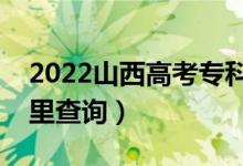 2022山西高考?？其浫〗Y(jié)果查詢時(shí)間（在哪里查詢）