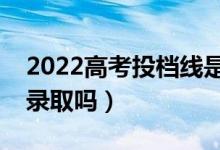 2022高考投檔線是什么時(shí)候出來（過了就是錄取嗎）