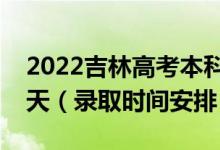 2022吉林高考本科二批錄取時間從哪天到哪天（錄取時間安排）