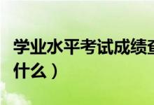 學(xué)業(yè)水平考試成績(jī)查詢(xún)?nèi)肟冢〞?huì)考成績(jī)要求是什么）