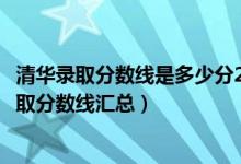 清華錄取分?jǐn)?shù)線是多少分2030（清華大學(xué)歷年各省各批次錄取分?jǐn)?shù)線匯總）