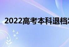 2022高考本科退檔怎么辦（還能上大學(xué)嗎）