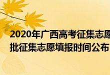 2020年廣西高考征集志愿填報時間（廣西2022高考本科一批征集志愿填報時間公布）