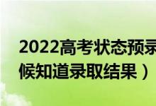 2022高考狀態(tài)預(yù)錄取多久轉(zhuǎn)為錄?。ㄊ裁磿r候知道錄取結(jié)果)