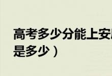 高考多少分能上安康學(xué)院(2020錄取分?jǐn)?shù)線是多少)