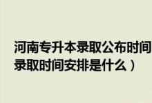 河南專升本錄取公布時(shí)間2021（2022河南高考專升本批次錄取時(shí)間安排是什么）