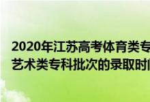 2020年江蘇高考體育類?？剖】鼐€（2022江蘇高考體育類、藝術(shù)類?？婆蔚匿浫r間是怎么安排的）
