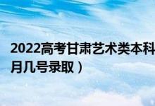 2022高考甘肅藝術(shù)類本科一批征集志愿錄取是什么時(shí)候（幾月幾號(hào)錄?。?class=