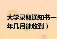 大學(xué)錄取通知書一般在什么時(shí)候拿到（2022年幾月能收到）