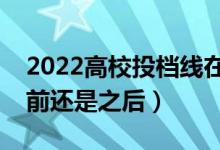 2022高校投檔線在什么時(shí)候出來（填志愿之前還是之后）