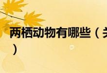 兩棲動(dòng)物有哪些（關(guān)于兩棲動(dòng)物有哪些的介紹）