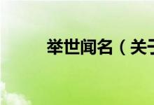 舉世聞名(關(guān)于舉世聞名的介紹)