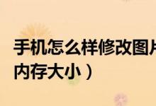 手機(jī)怎么樣修改圖片內(nèi)存大?。ㄊ謾C(jī)更改圖片內(nèi)存大小）