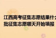 江西高考征集志愿結(jié)果什么時(shí)候出（江西2022高考本科提前批征集志愿哪天開(kāi)始填報(bào)）
