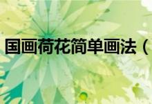 國畫荷花簡(jiǎn)單畫法（國畫荷花最簡(jiǎn)單的畫法）