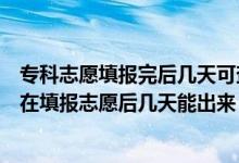 ?？浦驹柑顖?bào)完后幾天可查看錄取結(jié)果（專科錄取結(jié)果一般在填報(bào)志愿后幾天能出來）