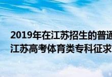 2019年在江蘇招生的普通高校體育類專業(yè)錄取情況（2022江蘇高考體育類?？普髑笾驹柑顖?bào)時(shí)間及截止時(shí)間）