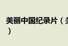 美麗中國紀(jì)錄片(關(guān)于美麗中國紀(jì)錄片的介紹)