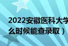 2022安徽醫(yī)科大學(xué)錄取時間及查詢?nèi)肟冢ㄊ裁磿r候能查錄?。?class=