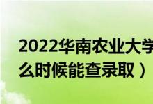 2022華南農(nóng)業(yè)大學錄取時間及查詢?nèi)肟冢ㄊ裁磿r候能查錄?。?class=