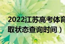 2022江蘇高考體育類本科什么時候錄?。ㄤ浫顟B(tài)查詢時間）
