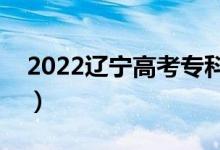 2022遼寧高考?？其浫r(shí)間查詢（具體日期）