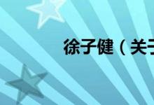 徐子?。P(guān)于徐子健的介紹）