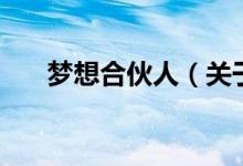 夢想合伙人(關(guān)于夢想合伙人的介紹)