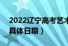 2022遼寧高考藝術(shù)類本科提前批哪天錄?。ň唧w日期）