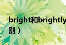 bright和brightly(brightly與bright的區(qū)別)