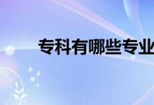 ?？朴心男I(yè)（專科有哪些專業(yè)）