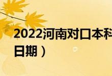 2022河南對口本科哪天開始錄?。ㄤ浫￠_始日期）