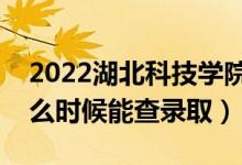 2022湖北科技學院錄取時間及查詢?nèi)肟冢ㄊ裁磿r候能查錄?。?class=