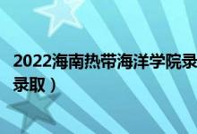 2022海南熱帶海洋學院錄取時間及查詢?nèi)肟冢ㄊ裁磿r候能查錄?。?class=