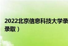 2022北京信息科技大學(xué)錄取時間及查詢?nèi)肟冢ㄊ裁磿r候能查錄?。?class=