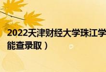 2022天津財經(jīng)大學(xué)珠江學(xué)院錄取時間及查詢?nèi)肟冢ㄊ裁磿r候能查錄?。?class=
