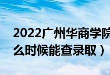 2022廣州華商學(xué)院錄取時(shí)間及查詢?nèi)肟冢ㄊ裁磿r(shí)候能查錄?。?class=