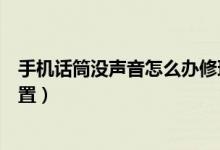 手機(jī)話筒沒(méi)聲音怎么辦修理多少錢（手機(jī)話筒沒(méi)聲音怎么設(shè)置）