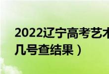2022遼寧高考藝術類?？婆裁磿r間錄?。◣滋柌榻Y(jié)果）