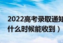 2022高考錄取通知書發(fā)放流程（錄取通知書什么時(shí)候能收到）