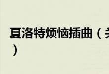 夏洛特煩惱插曲（關(guān)于夏洛特煩惱插曲的介紹）