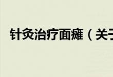 針灸治療面癱（關(guān)于針灸治療面癱的介紹）