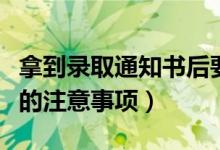拿到錄取通知書后要干什么（收到錄取通知書的注意事項(xiàng)）